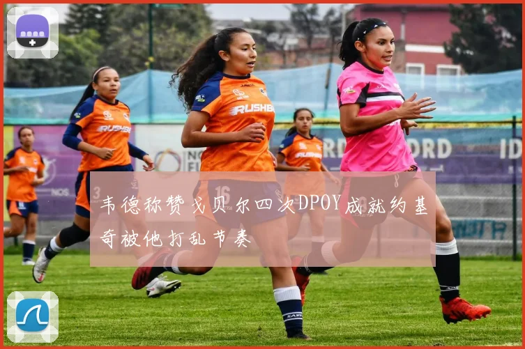 韦德称赞戈贝尔四次DPOY成就约基奇被他打乱节奏