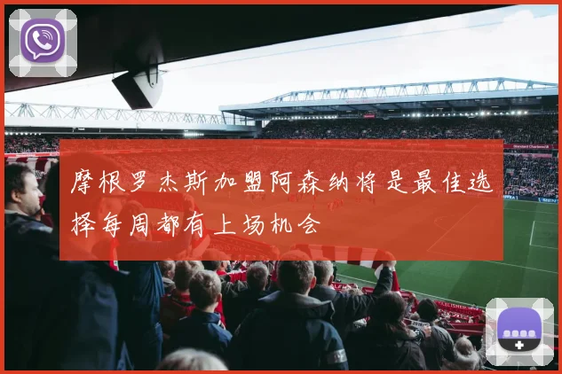 摩根罗杰斯加盟阿森纳将是最佳选择每周都有上场机会