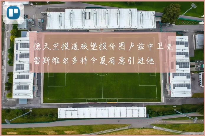 德天空报道狼堡报价图卢兹中卫克雷斯维尔多特今夏有意引进他
